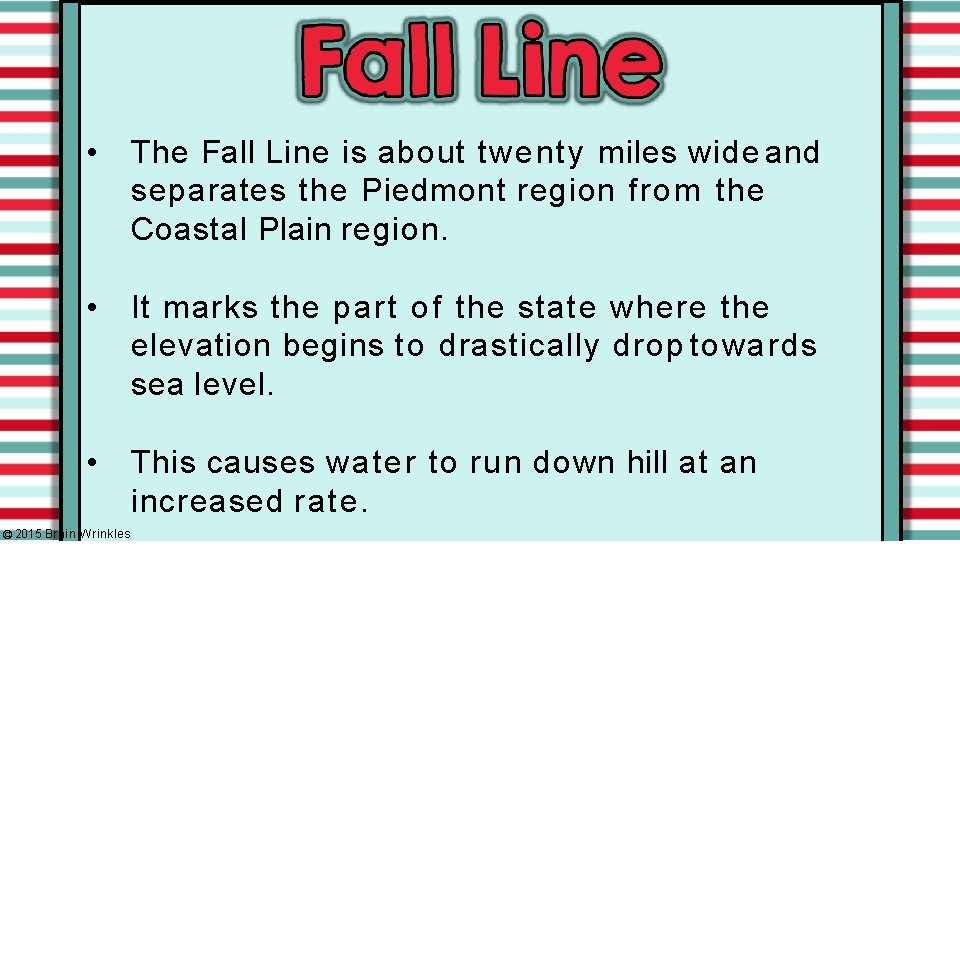  • The Fall Line is about twenty miles wide and separates the Piedmont