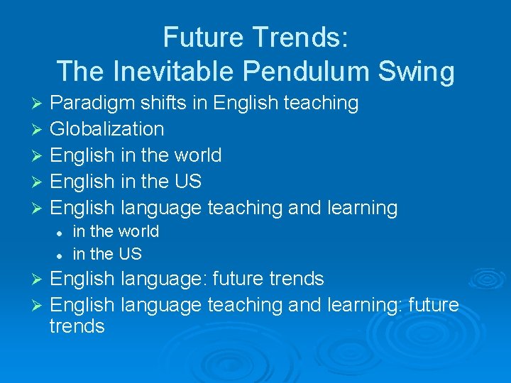 Future Trends: The Inevitable Pendulum Swing Paradigm shifts in English teaching Ø Globalization Ø