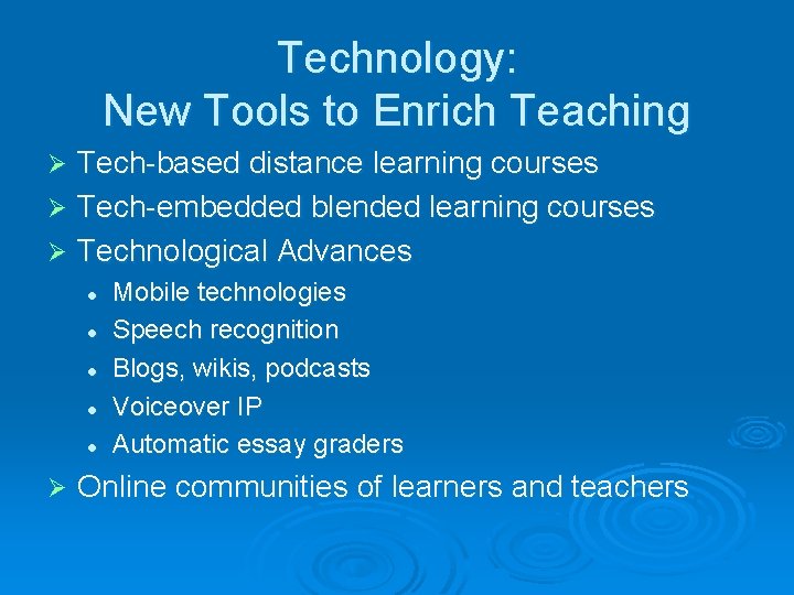 Technology: New Tools to Enrich Teaching Tech-based distance learning courses Ø Tech-embedded blended learning