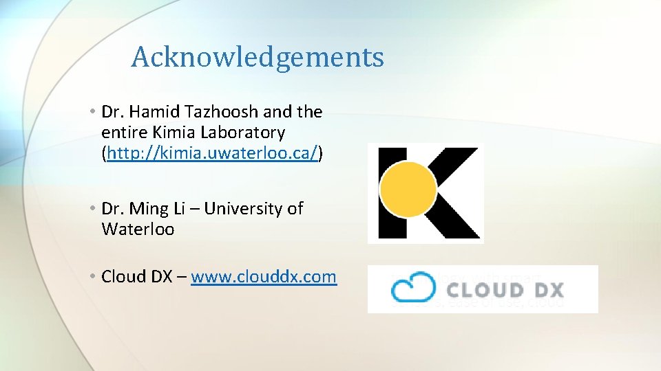 Acknowledgements • Dr. Hamid Tazhoosh and the entire Kimia Laboratory (http: //kimia. uwaterloo. ca/) Acknowledgements • Dr. Hamid Tazhoosh and the entire Kimia Laboratory (http: //kimia. uwaterloo. ca/)