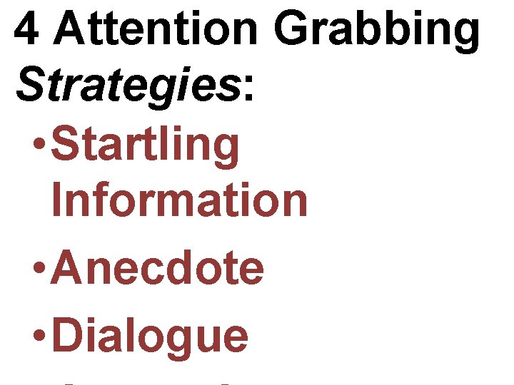 4 Attention Grabbing Strategies: • Startling Information • Anecdote • Dialogue 