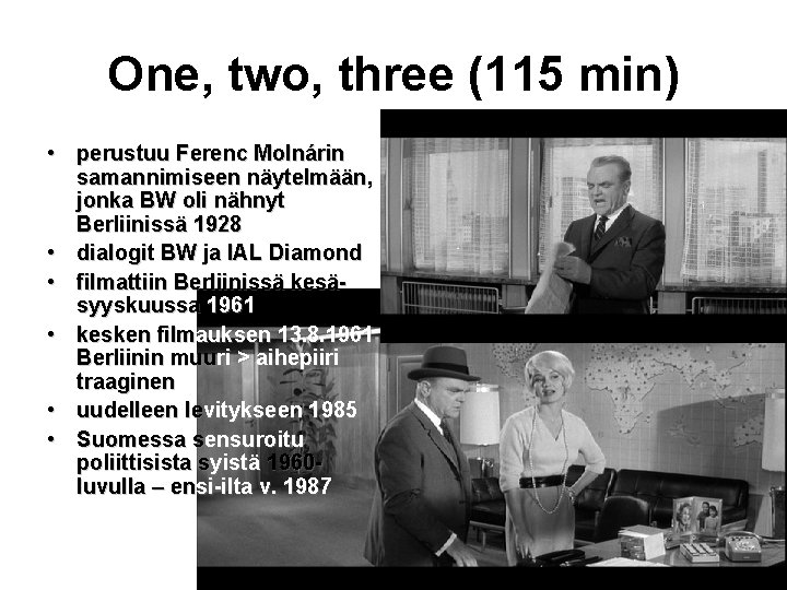 One, two, three (115 min) • perustuu Ferenc Molnárin samannimiseen näytelmään, jonka BW oli