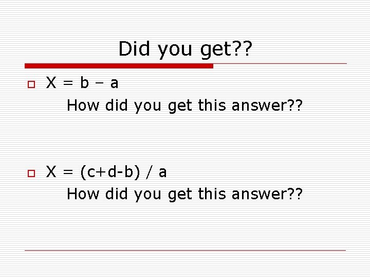 Did you get? ? o o X=b–a How did you get this answer? ?