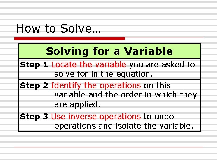 How to Solve… Solving for a Variable Step 1 Locate the variable you are