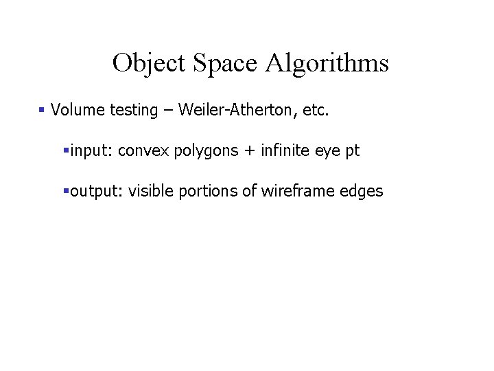 Object Space Algorithms § Volume testing – Weiler-Atherton, etc. §input: convex polygons + infinite