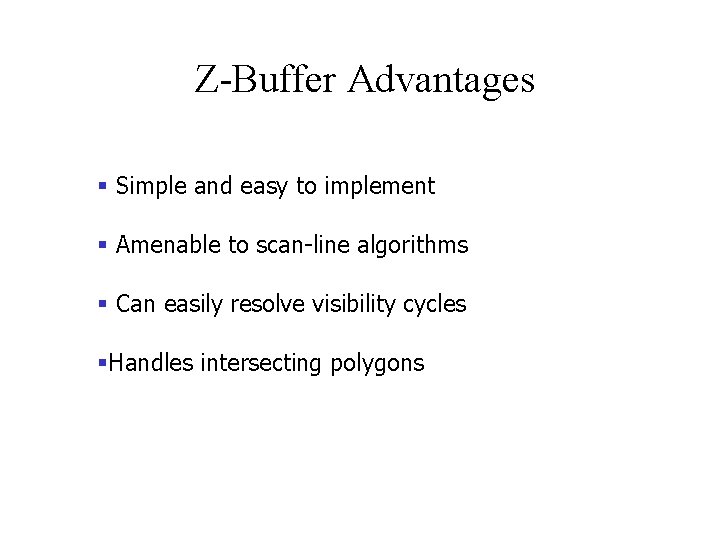  Z-Buffer Advantages § Simple and easy to implement § Amenable to scan-line algorithms