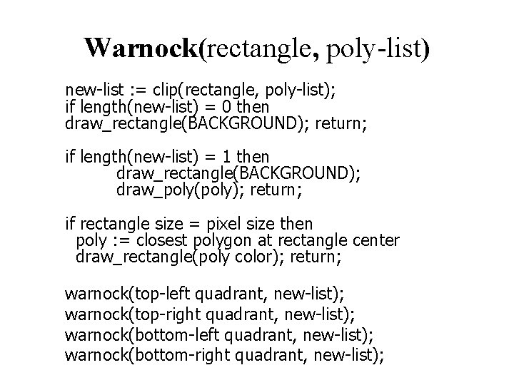 Warnock(rectangle, poly-list) new-list : = clip(rectangle, poly-list); if length(new-list) = 0 then draw_rectangle(BACKGROUND); return;