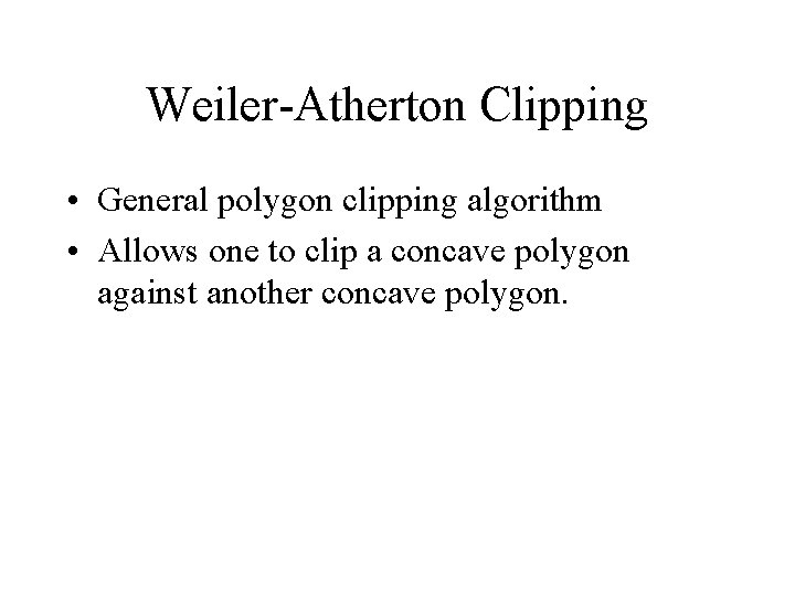 Weiler-Atherton Clipping • General polygon clipping algorithm • Allows one to clip a concave