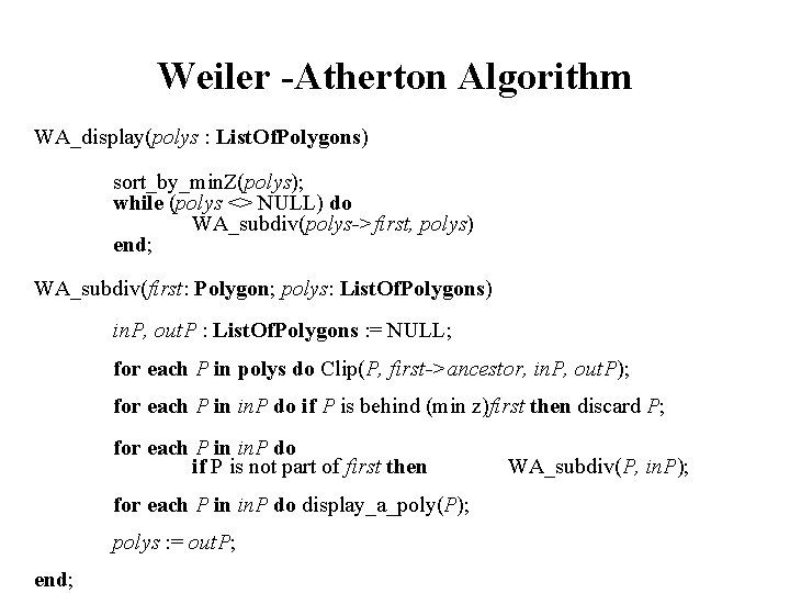Weiler -Atherton Algorithm WA_display(polys : List. Of. Polygons) sort_by_min. Z(polys); while (polys <> NULL)