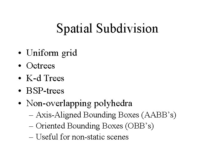 Spatial Subdivision • • • Uniform grid Octrees K-d Trees BSP-trees Non-overlapping polyhedra –