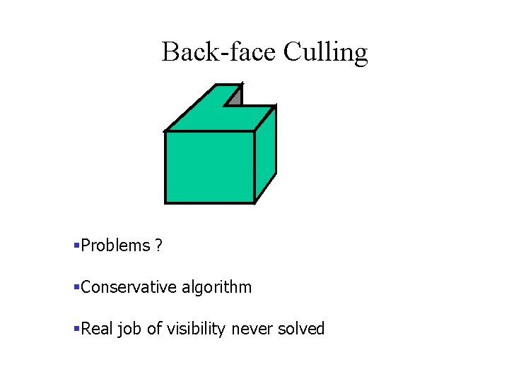 Back-face Culling §Problems ? §Conservative algorithm §Real job of visibility never solved 