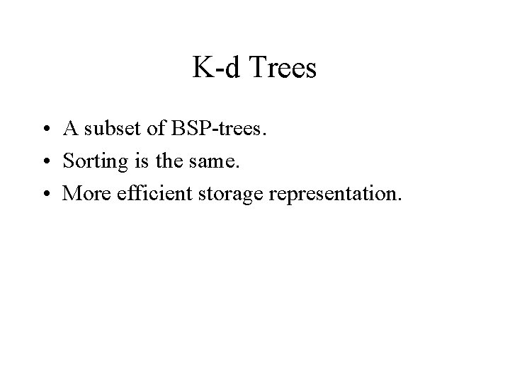 K-d Trees • A subset of BSP-trees. • Sorting is the same. • More