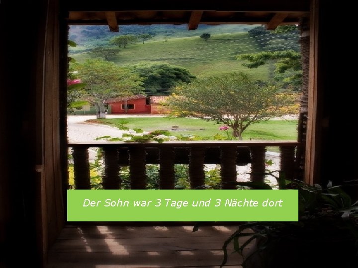 Der Sohn war 3 Tage und 3 Nächte dort 