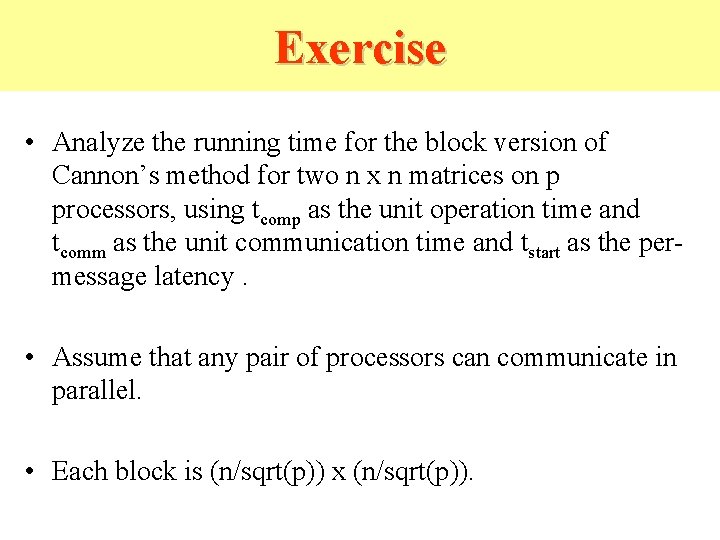 Exercise • Analyze the running time for the block version of Cannon’s method for Exercise • Analyze the running time for the block version of Cannon’s method for