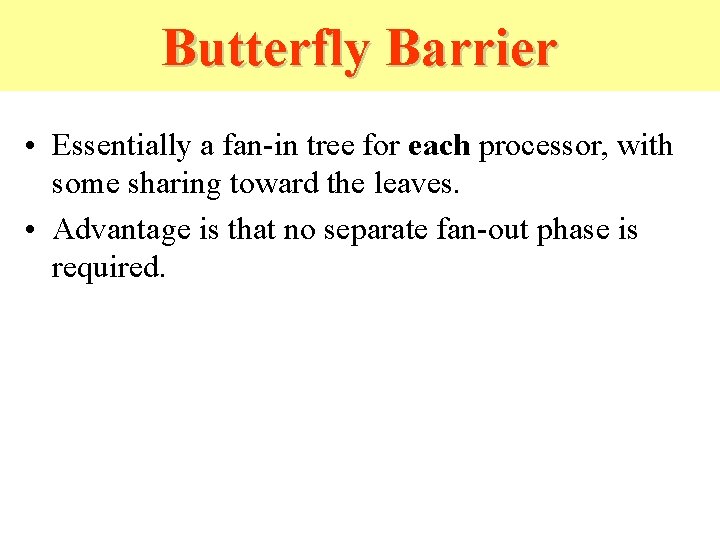 Butterfly Barrier • Essentially a fan-in tree for each processor, with some sharing toward Butterfly Barrier • Essentially a fan-in tree for each processor, with some sharing toward