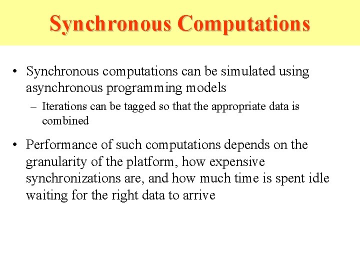Synchronous Computations • Synchronous computations can be simulated using asynchronous programming models – Iterations Synchronous Computations • Synchronous computations can be simulated using asynchronous programming models – Iterations