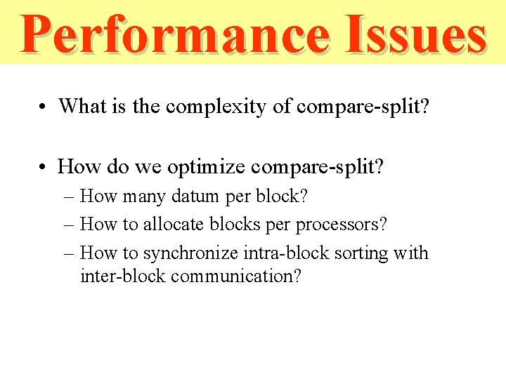 Performance Issues • What is the complexity of compare-split? • How do we optimize Performance Issues • What is the complexity of compare-split? • How do we optimize