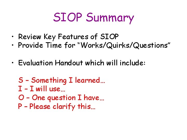 SIOP Summary • Review Key Features of SIOP • Provide Time for “Works/Quirks/Questions” •