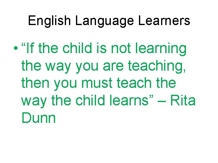 English Language Learners • “If the child is not learning the way you are