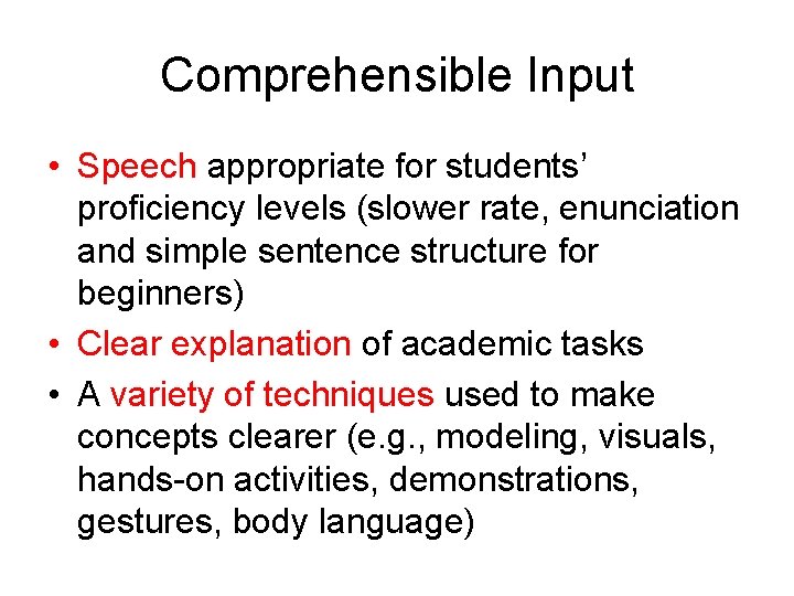 Comprehensible Input • Speech appropriate for students’ proficiency levels (slower rate, enunciation and simple