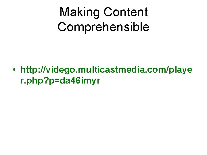 Making Content Comprehensible • http: //vidego. multicastmedia. com/playe r. php? p=da 46 imyr 