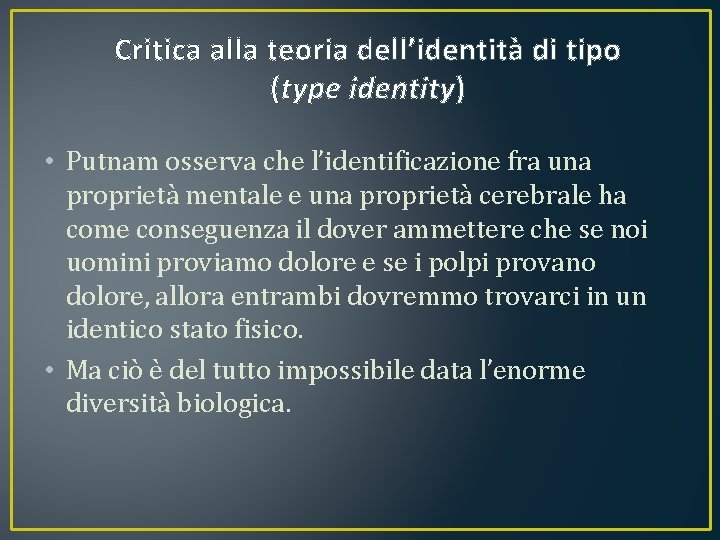Critica alla teoria dell’identità di tipo (type identity) • Putnam osserva che l’identificazione fra