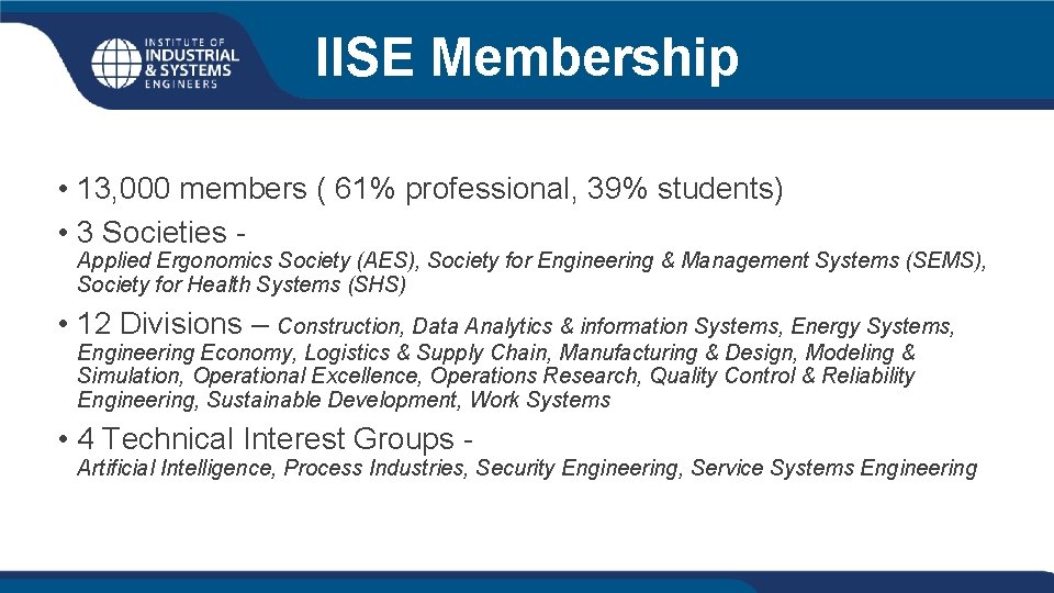 IISE Membership • 13, 000 members ( 61% professional, 39% students) • 3 Societies