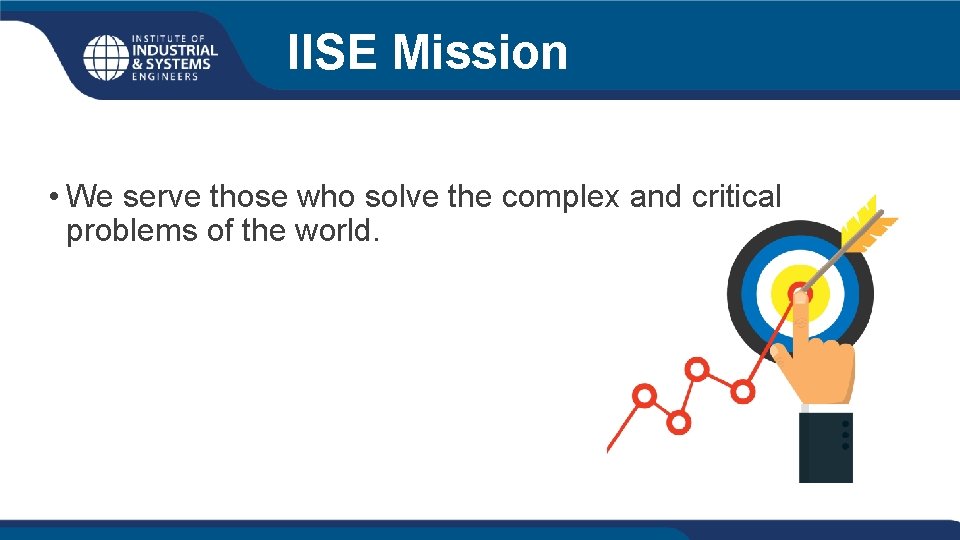 IISE Mission • We serve those who solve the complex and critical problems of