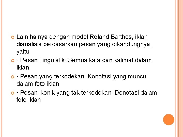 Lain halnya dengan model Roland Barthes, iklan dianalisis berdasarkan pesan yang dikandungnya, yaitu: ·