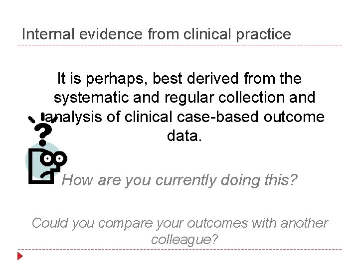 Internal evidence from clinical practice It is perhaps, best derived from the systematic and