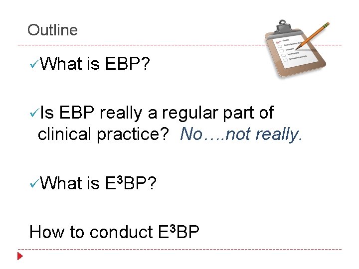 Outline üWhat is EBP? üIs EBP really a regular part of clinical practice? No….