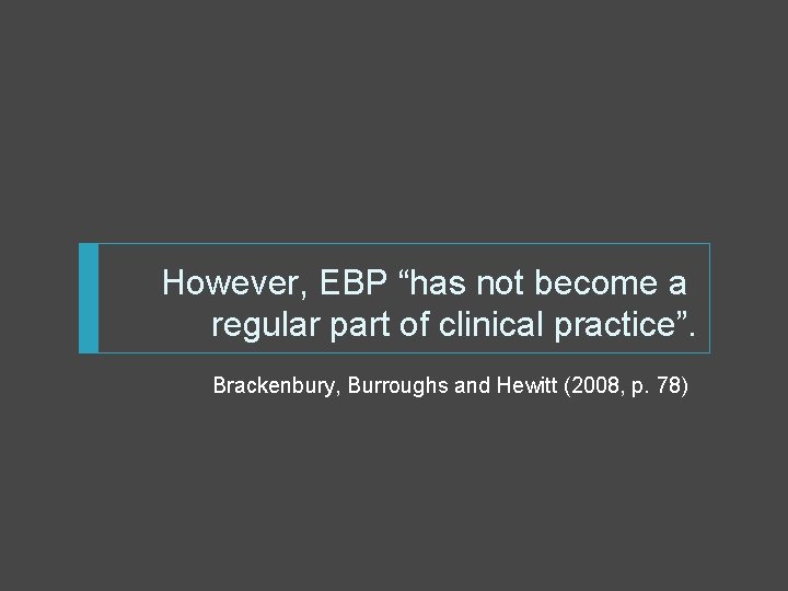 However, EBP “has not become a regular part of clinical practice”. Brackenbury, Burroughs and
