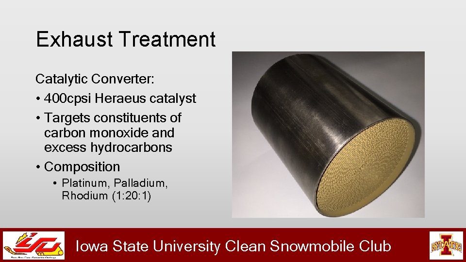 Exhaust Treatment Catalytic Converter: • 400 cpsi Heraeus catalyst • Targets constituents of carbon