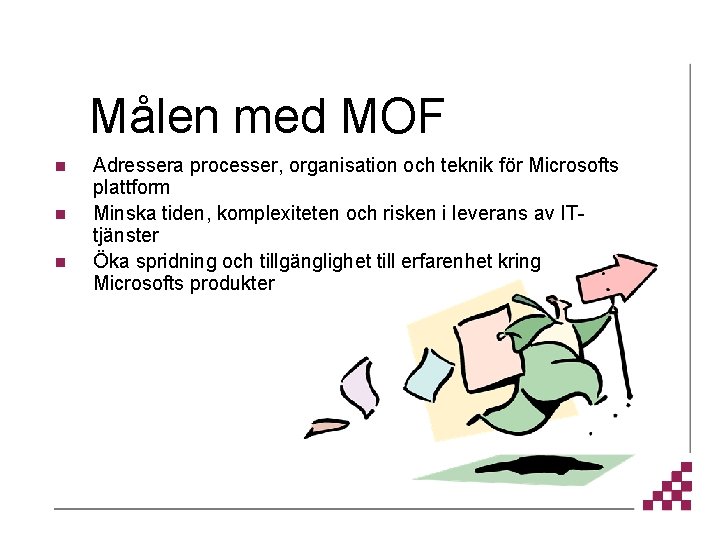 Målen med MOF n n n Adressera processer, organisation och teknik för Microsofts plattform