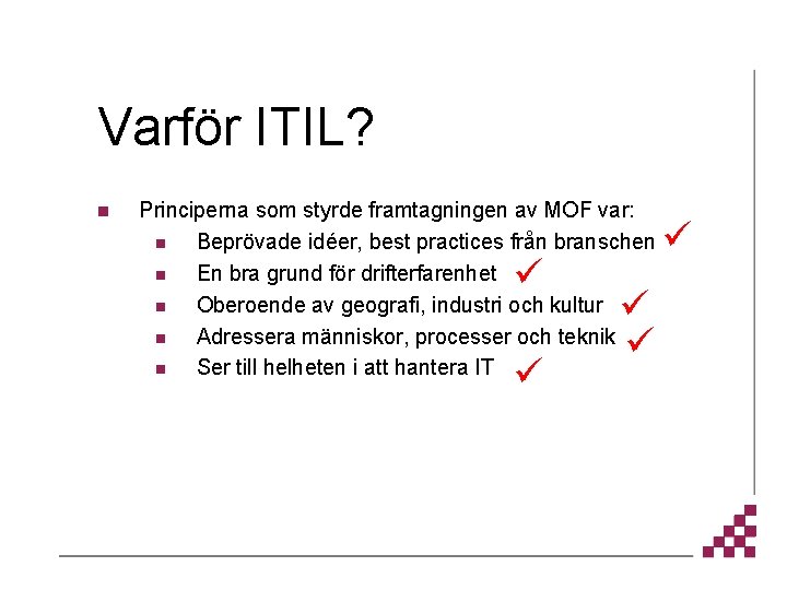 Varför ITIL? n Principerna som styrde framtagningen av MOF var: n Beprövade idéer, best