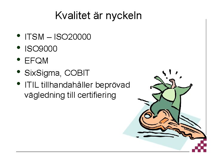 Kvalitet är nyckeln • • • ITSM – ISO 20000 ISO 9000 EFQM Six.