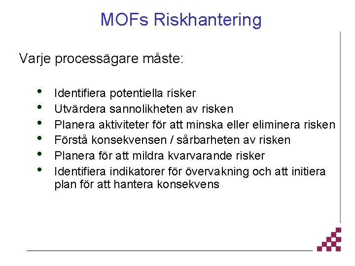 MOFs Riskhantering Varje processägare måste: • • • Identifiera potentiella risker Utvärdera sannolikheten av