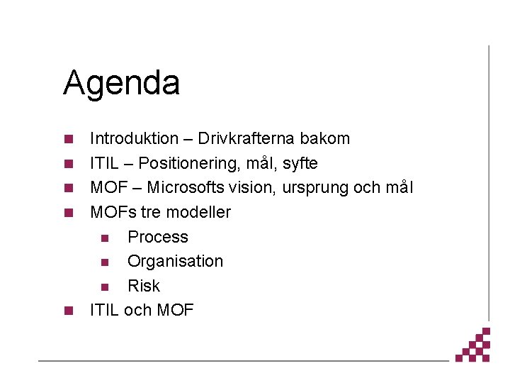 Agenda n n n Introduktion – Drivkrafterna bakom ITIL – Positionering, mål, syfte MOF