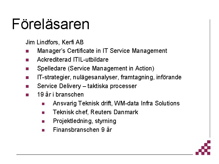 Föreläsaren Jim Lindfors, Kerfi AB n Manager’s Certificate in IT Service Management n Ackrediterad