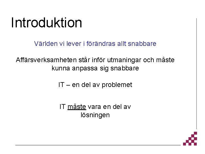 Introduktion Världen vi lever i förändras allt snabbare Affärsverksamheten står inför utmaningar och måste