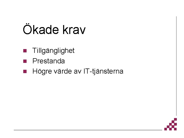Ökade krav Tillgänglighet n Prestanda n Högre värde av IT-tjänsterna n 