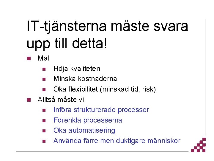 IT-tjänsterna måste svara upp till detta! n Mål Höja kvaliteten n Minska kostnaderna n