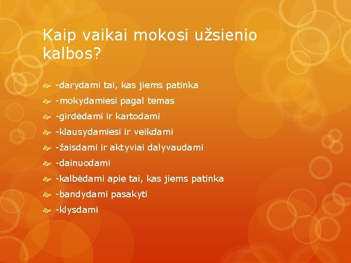 Kaip vaikai mokosi užsienio kalbos? -darydami tai, kas jiems patinka -mokydamiesi pagal temas -girdėdami