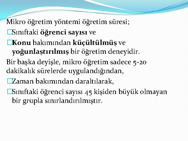 Mikro öğretim yöntemi öğretim süresi; �Sınıftaki öğrenci sayısı ve �Konu bakımından küçültülmüş ve yoğunlaştırılmış