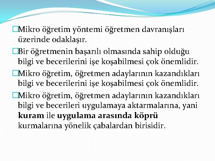 �Mikro öğretim yöntemi öğretmen davranışları üzerinde odaklaşır. �Bir öğretmenin başarılı olmasında sahip olduğu bilgi