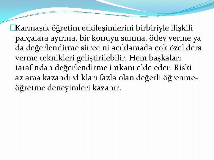 �Karmaşık öğretim etkileşimlerini birbiriyle ilişkili parçalara ayırma, bir konuyu sunma, ödev verme ya da