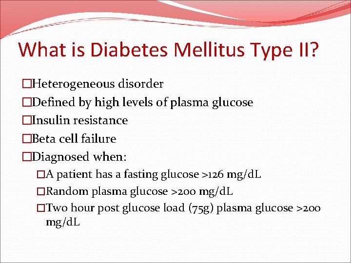 What is Diabetes Mellitus Type II? �Heterogeneous disorder �Defined by high levels of plasma