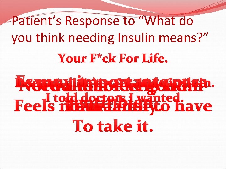 Patient’s Response to “What do you think needing Insulin means? ” Your F*ck For