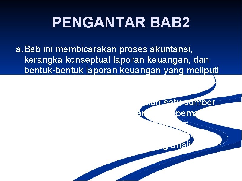 PENGANTAR BAB 2 a. Bab ini membicarakan proses akuntansi, kerangka konseptual laporan keuangan, dan