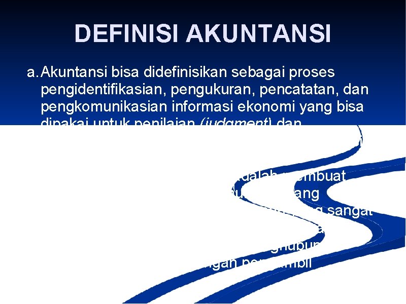 DEFINISI AKUNTANSI a. Akuntansi bisa didefinisikan sebagai proses pengidentifikasian, pengukuran, pencatatan, dan pengkomunikasian informasi